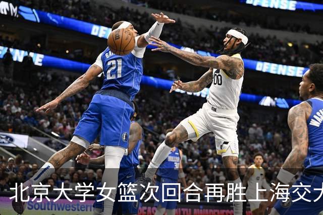 北京大学女篮次回合再胜上海交大晋级决赛！王家绘24+12+5